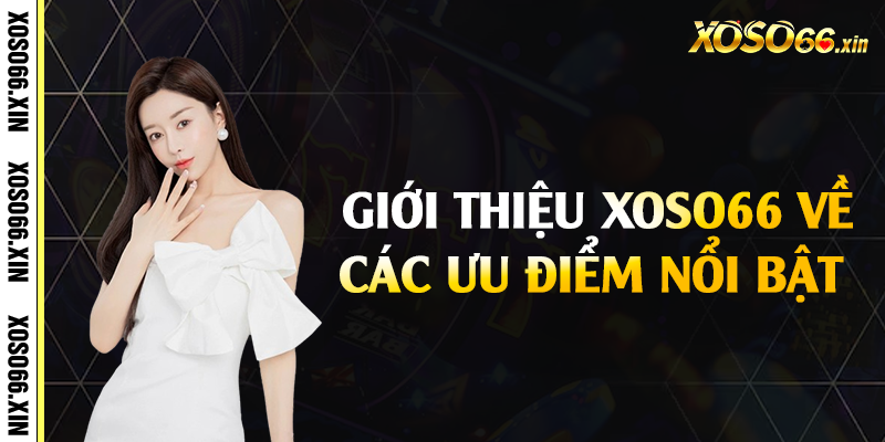 Giới thiệu Xoso66 về các ưu điểm nổi bật 