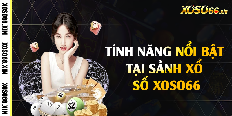 Tính năng nổi bật tại sảnh xổ số Xoso66